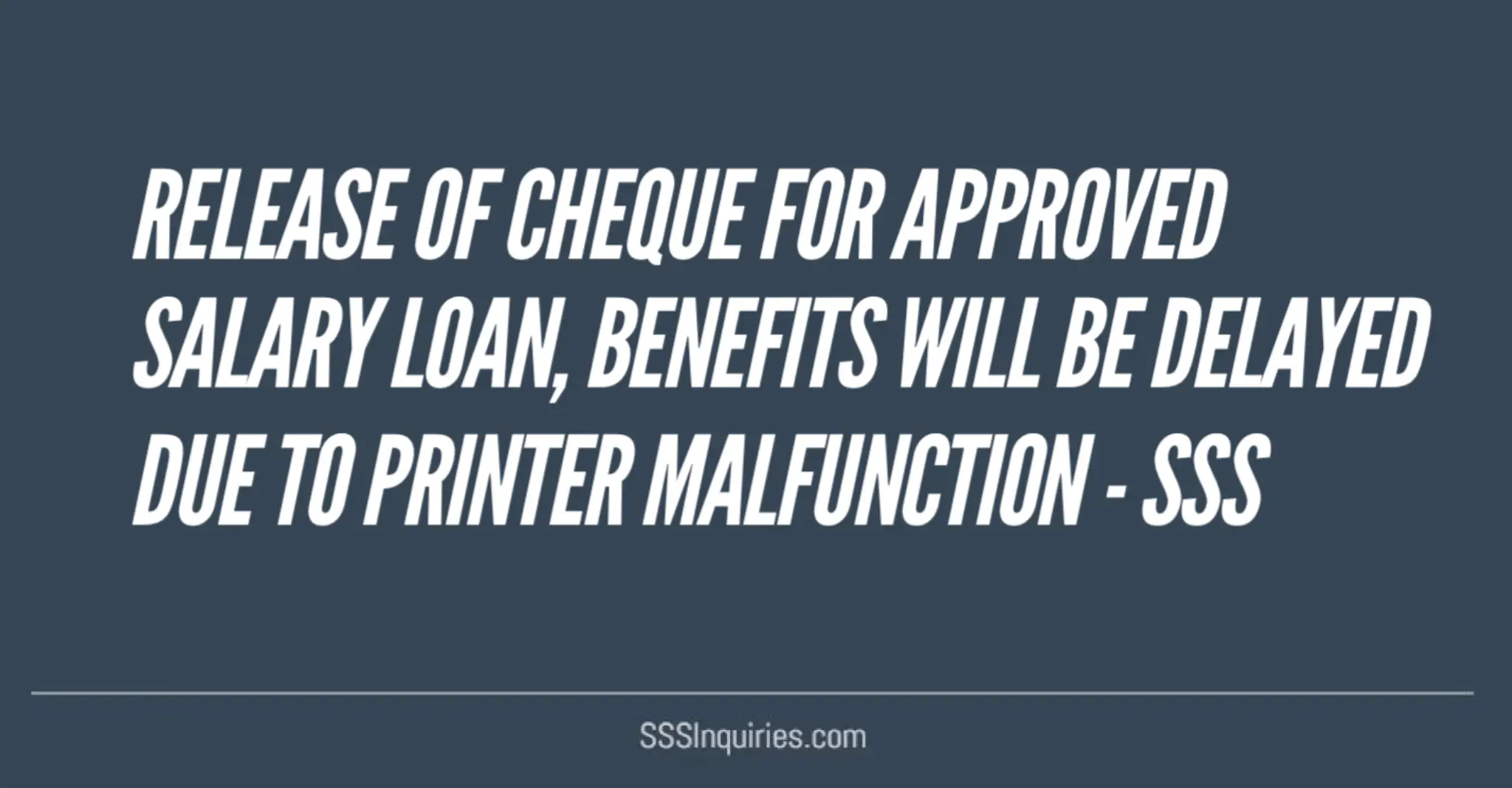 RELEASE OF CHEQUE FOR APPROVED SALARY LOAN, BENEFITS WILL BE DELAYED DUE TO PRINTER MALFUNCTION